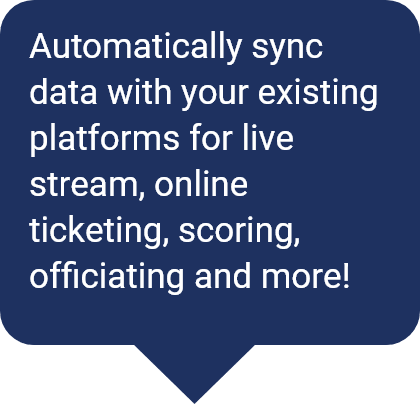 Automatically Sync data with your existing platforms for live stream, online ticketing, scoring, officiating and more!